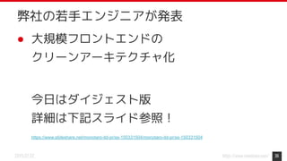 https://www.monotaro.com/2019.07.02
● 大規模フロントエンドの
クリーンアーキテクチャ化
今日はダイジェスト版
詳細は下記スライド参照！
https://www.slideshare.net/monotaro-itd-pr/ss-150331504/monotaro-itd-pr/ss-150331504
35
弊社の若手エンジニアが発表
 