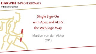 DARWIN IT-PROFESSIONALS
IT Driven Evolution
Single Sign-On
withApex andADFS
the WebLogic Way
Martien van den Akker
2019
 