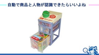 51
自動で商品と人物が認識できたらいいよね
 
