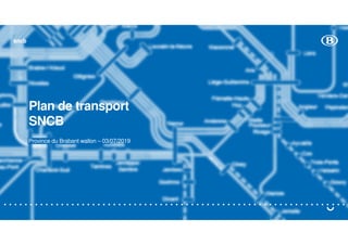 sncb
Plan de transport
SNCB
Province du Brabant wallon – 03/07/2019
 