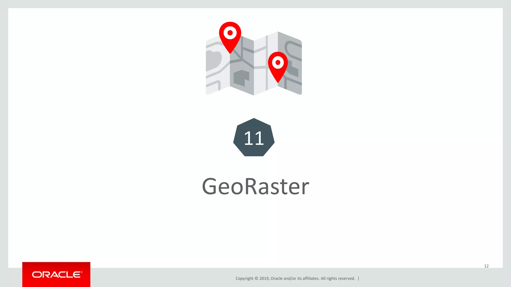 Copyright © 2019, Oracle and/or its affiliates. All rights reserved. |
12
GeoRaster
11
 