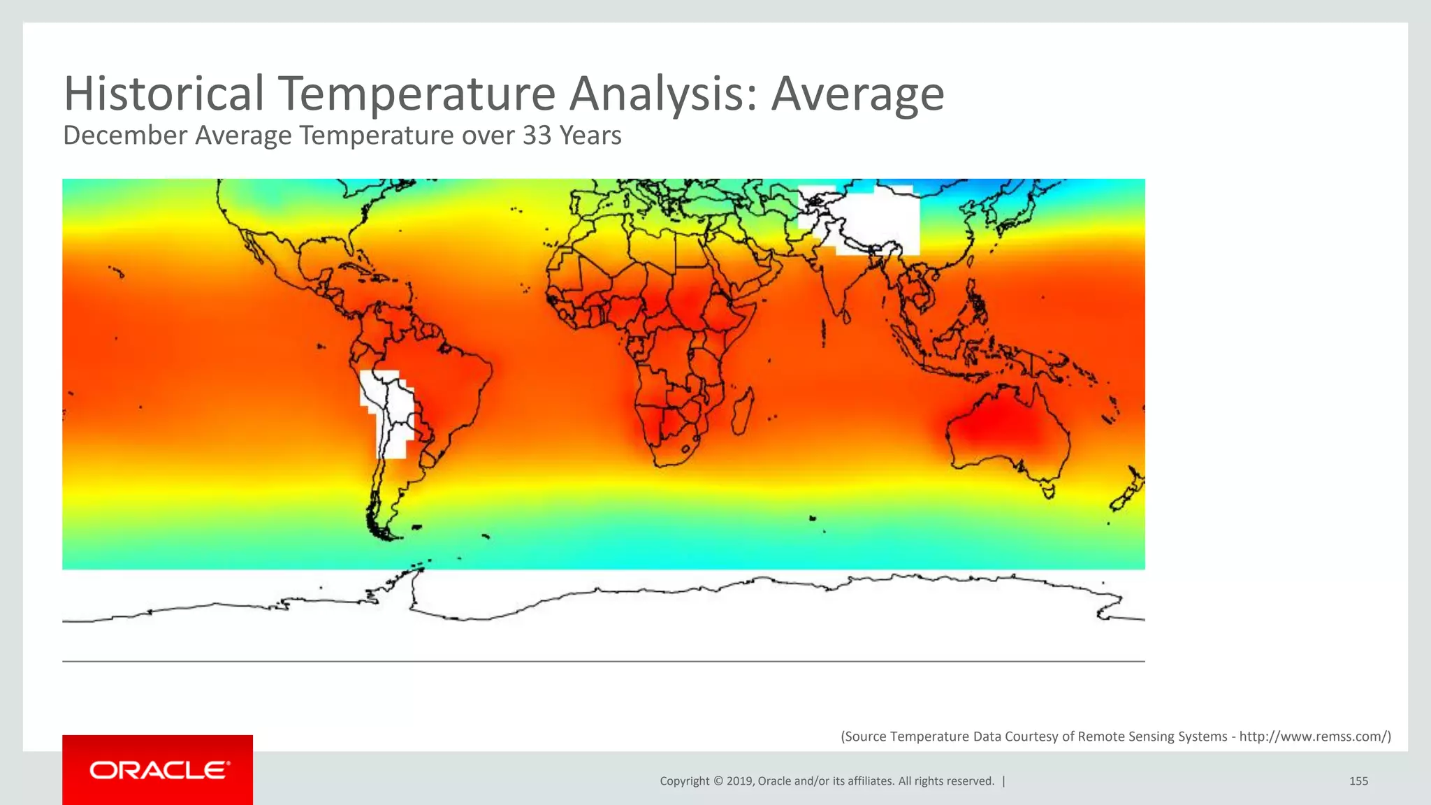 Copyright © 2019, Oracle and/or its affiliates. All rights reserved. |
Historical Temperature Analysis: Average
December Average Temperature over 33 Years
155
(Source Temperature Data Courtesy of Remote Sensing Systems - http://www.remss.com/)
 