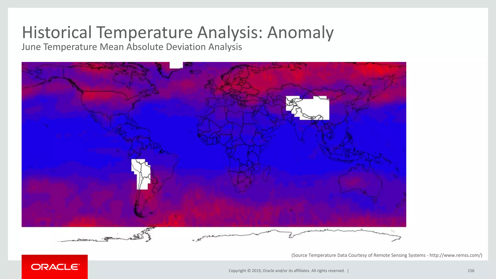 Copyright © 2019, Oracle and/or its affiliates. All rights reserved. |
Historical Temperature Analysis: Anomaly
June Temperature Mean Absolute Deviation Analysis
156
(Source Temperature Data Courtesy of Remote Sensing Systems - http://www.remss.com/)
 