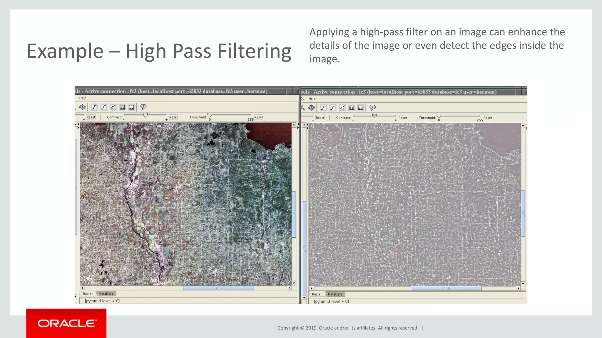 Copyright © 2019, Oracle and/or its affiliates. All rights reserved. |
Example – High Pass Filtering
Applying a high-pass filter on an image can enhance the
details of the image or even detect the edges inside the
image.
 