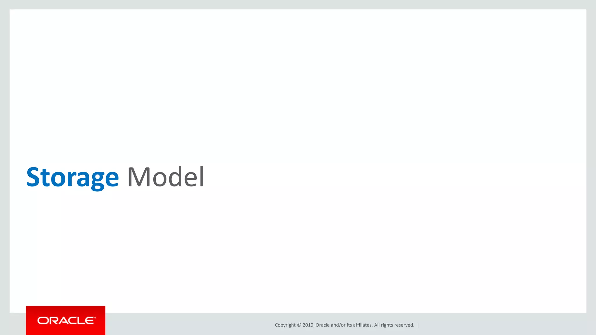 Copyright © 2019, Oracle and/or its affiliates. All rights reserved. |
Storage Model
 
