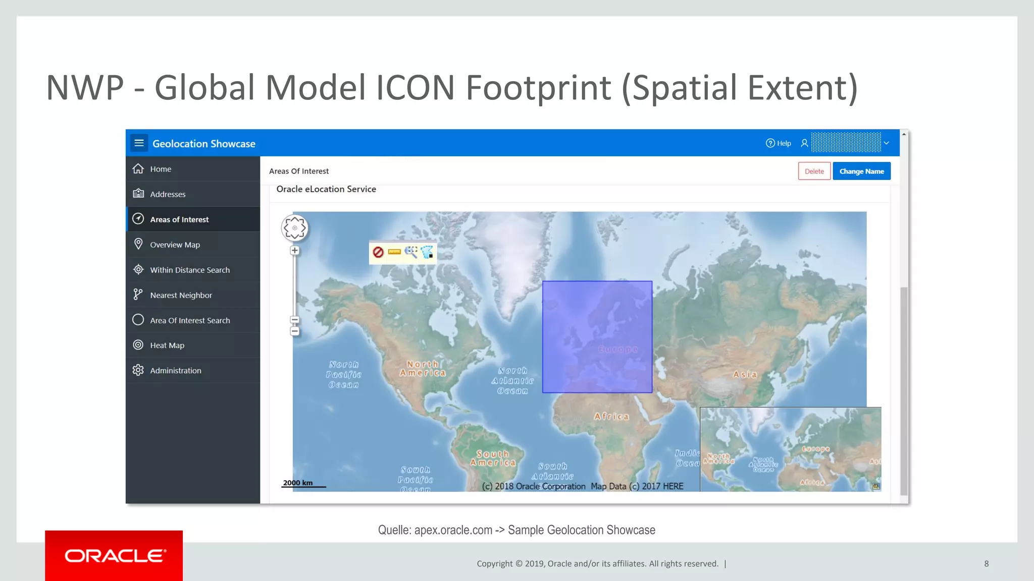 Copyright © 2019, Oracle and/or its affiliates. All rights reserved. |
NWP - Global Model ICON Footprint (Spatial Extent)
8
Quelle: apex.oracle.com -> Sample Geolocation Showcase
 