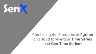 Combining the Strengths of Python
and Java to leverage Time Series
and Geo Time Series™
 