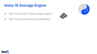 Warp 10 Storage Engine
➢ Geo Time Series™ data model support
➢ Built for performance and scalability
 
