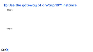 b) Use the gateway of a Warp 10™ instance
 