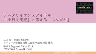 takemikamiʼs note ‒ http://takemikami.com/
データサイエンスアイドル
「⼩⽇向美穂」と考える「つながり」
Copyright (C) Takeshi Mikami. All rights reserve...