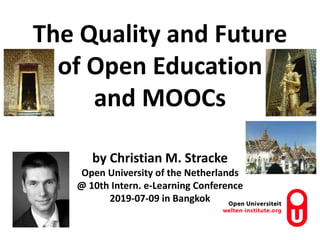 by Christian M. Stracke
Open University of the Netherlands
@ 10th Intern. e-Learning Conference
2019-07-09 in Bangkok
The Quality and Future
of Open Education
and MOOCs
 