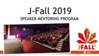 #jfall
J-Fall 2019
SPEAKER MENTORING PROGRAM
 