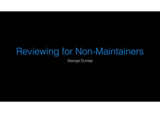 Reviewing for Non-Maintainers
George Dunlap
 