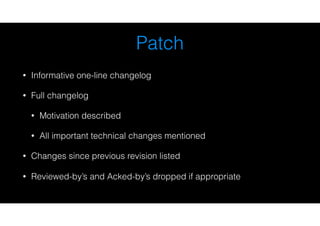 Patch
• Informative one-line changelog
• Full changelog
• Motivation described
• All important technical changes mentioned...