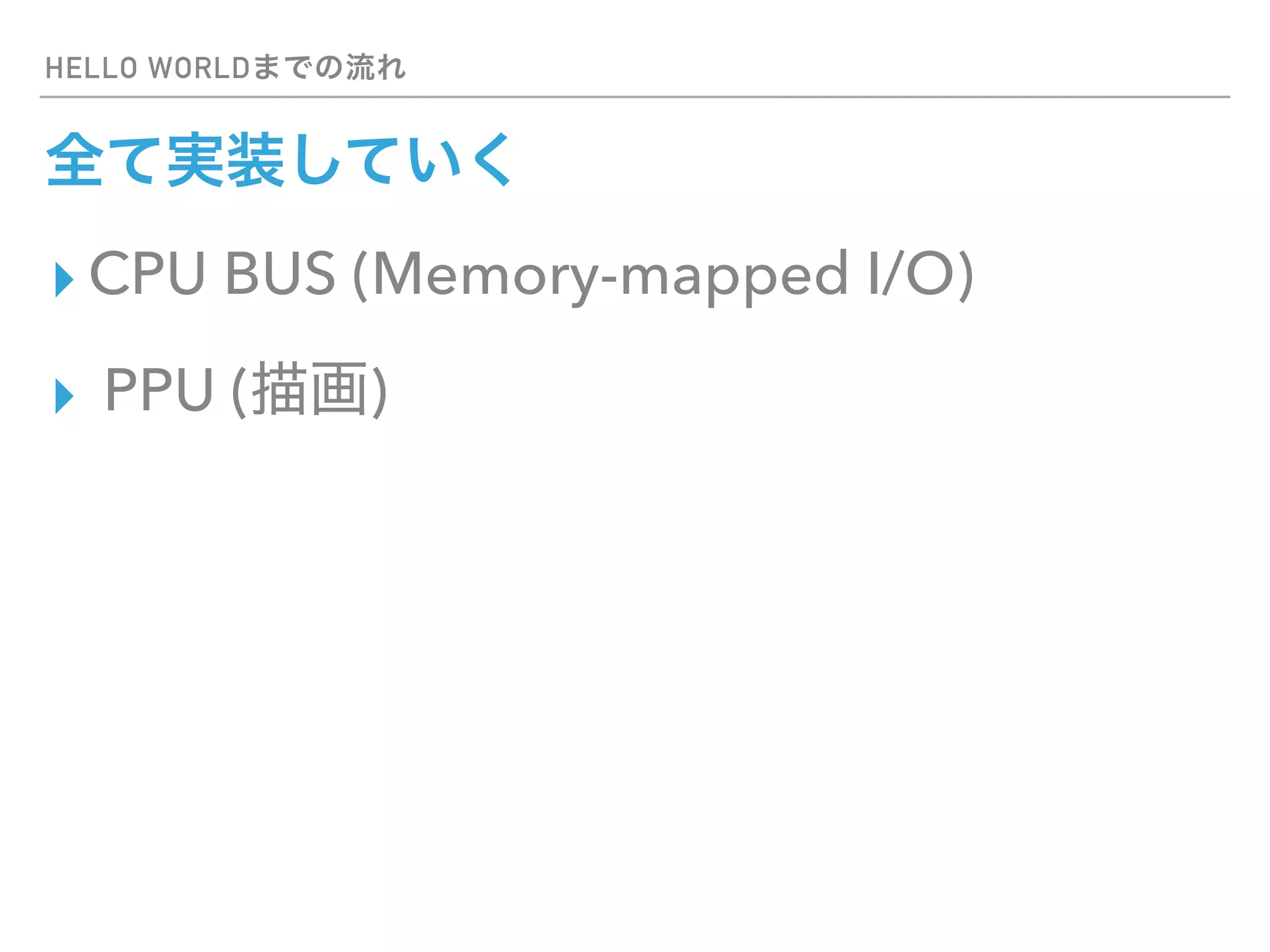HELLO WORLD
▸ CPU BUS (Memory-mapped I/O)
▸ PPU ( )
 