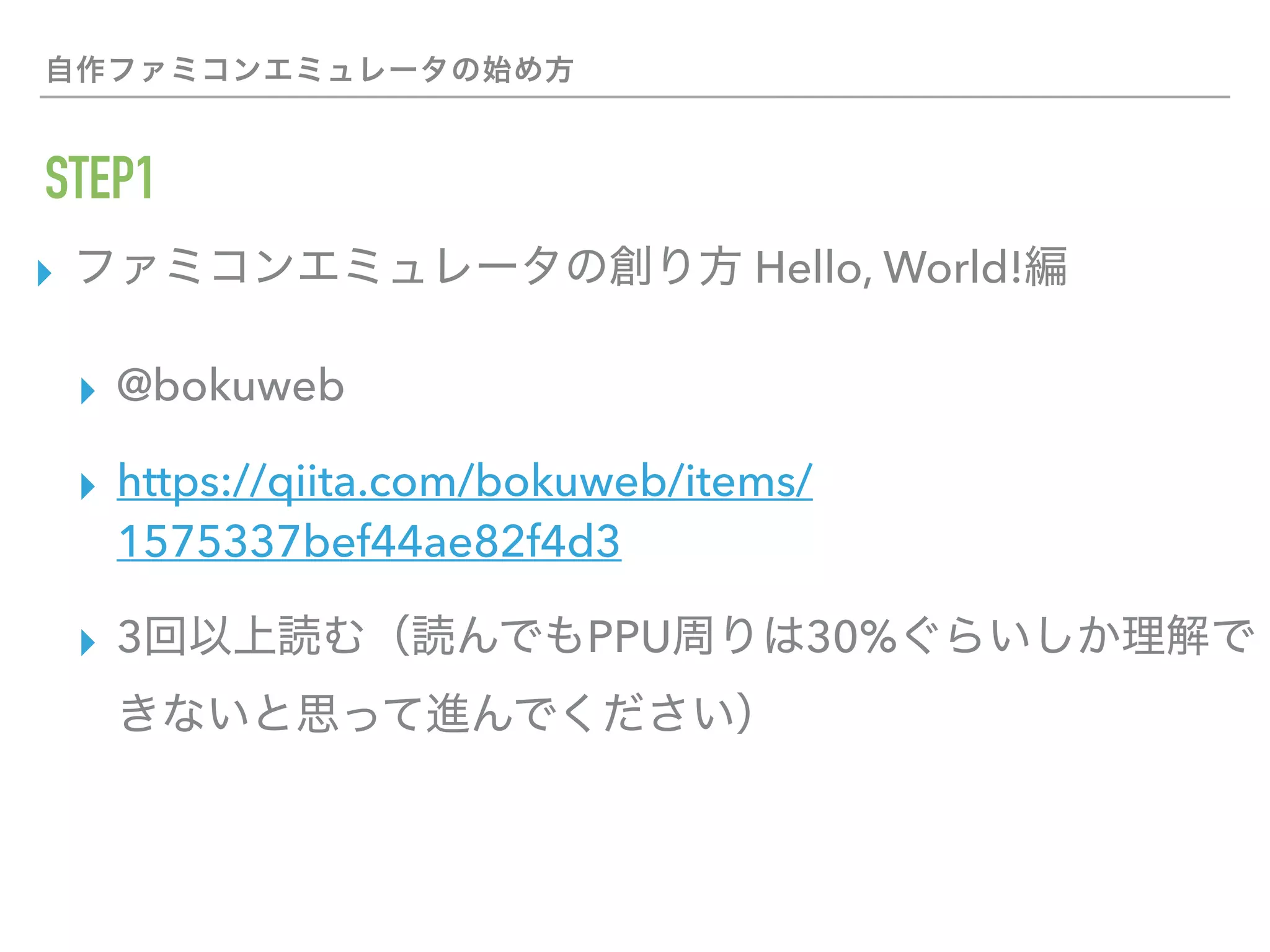 STEP1
▸ Hello, World!
▸ @bokuweb
▸ https://qiita.com/bokuweb/items/
1575337bef44ae82f4d3
▸ 3 PPU 30%
 