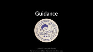 GuidanceGuidance
Children's Film Club "Moritz"
For all who can still see the world with three eyes
 