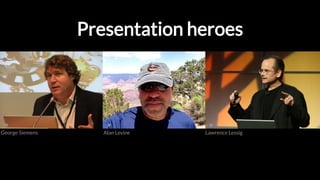   
Presentation heroesPresentation heroes
George Siemens Alan Levine Lawrence Lessig
 