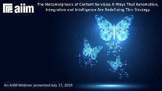 Underwritten by:
#AIIMYour Digital Transformation Begins with
Intelligent Information Management
The Metamorphosis of Content Services:
5 Ways That Automation, Integration, and
Intelligence Are Redefining This Strategy
Presented DATE
An AIIM Webinar presented July 17, 2019
 