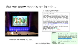 But	we	know	models	are	brittle…
Feng	et	al,	EMNLP	2018
Anton van den Hengel, ACL 2018
Jia and	Liang,	EMNLP	2017
 