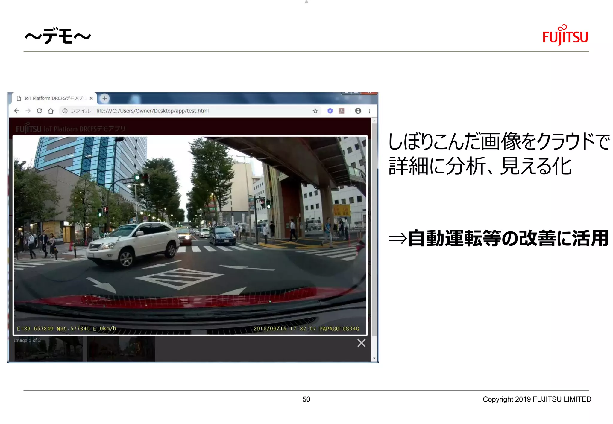 ～デモ～
Copyright 2019 FUJITSU LIMITED
しぼりこんだ画像をクラウドで
詳細に分析、見える化
⇒自動運転等の改善に活用
50
 