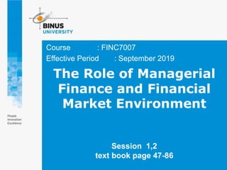 Course : FINC7007
Effective Period : September 2019
The Role of Managerial
Finance and Financial
Market Environment
Session 1,2
text book page 47-86
 