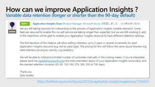 How can we improve Application Insights ?
Variable data retention (longer or shorter than the 90-day default)
https://feed...