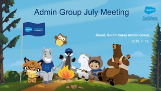 2019. 7. 19
1
Admin Group July Meeting
Seoul, South Korea Admin Group
 