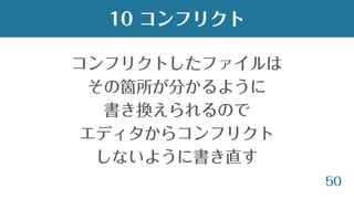 50
コンフリクトしたファイルは
その箇所が分かるように
書き換えられるので
エディタからコンフリクト
しないように書き直す
10 コンフリクト
 