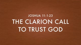 THE CLARION CALL
TO TRUST GOD
JOSHUA 11:1-23
 