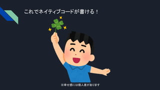 これでネイティブコードが書ける！
※幸せ感には個人差があります
 