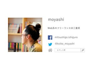 moyashi
@koike_moyashi
mitsushige.ishiguro
もやし工房
Web系のフリーランス＠三重県
 