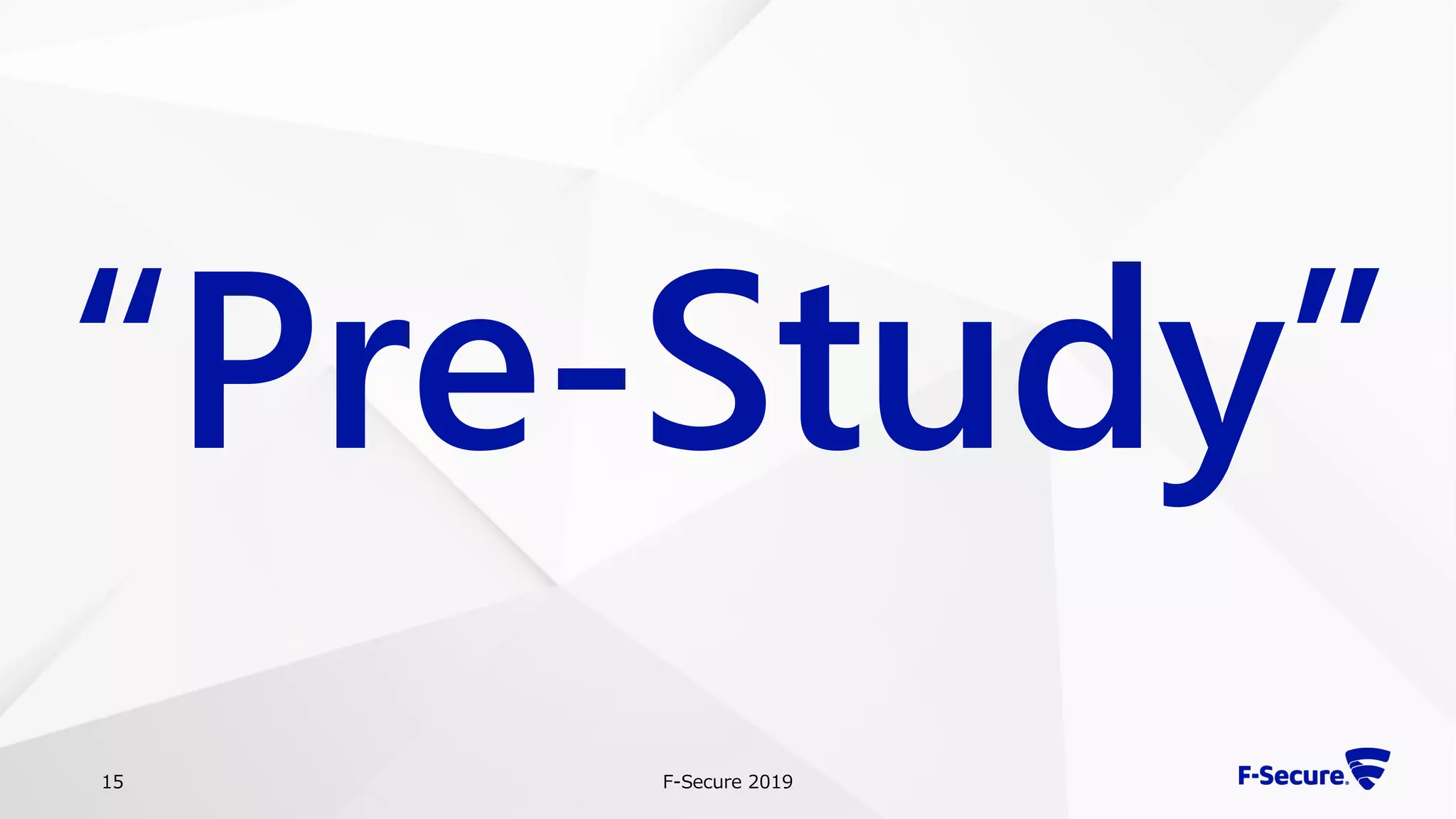 F-Secure 201915
“Pre-Study”
 