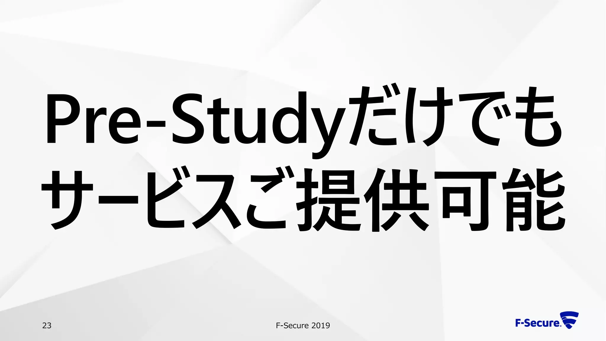 F-Secure 201923
Pre-Studyだけでも
サービスご提供可能
 