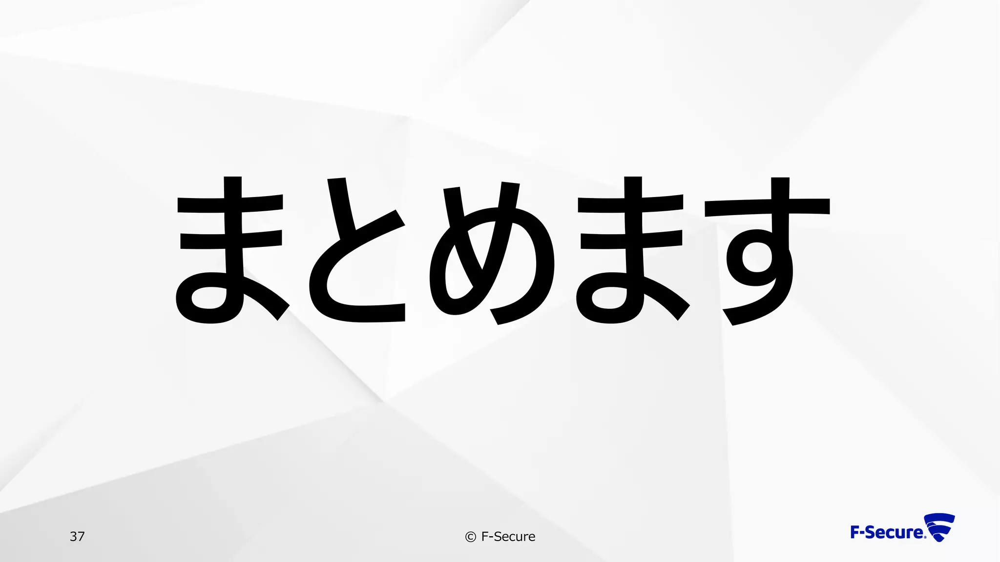 © F-Secure37
まとめます
 