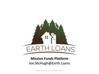 Mission Funds Platform
Joe.McHugh@Earth.Loans
Copyright © 2018, Earth Loans, Inc. All Rights Reserved.
 