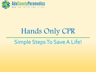 Hands Only CPR
Simple StepsTo SaveA Life!
 