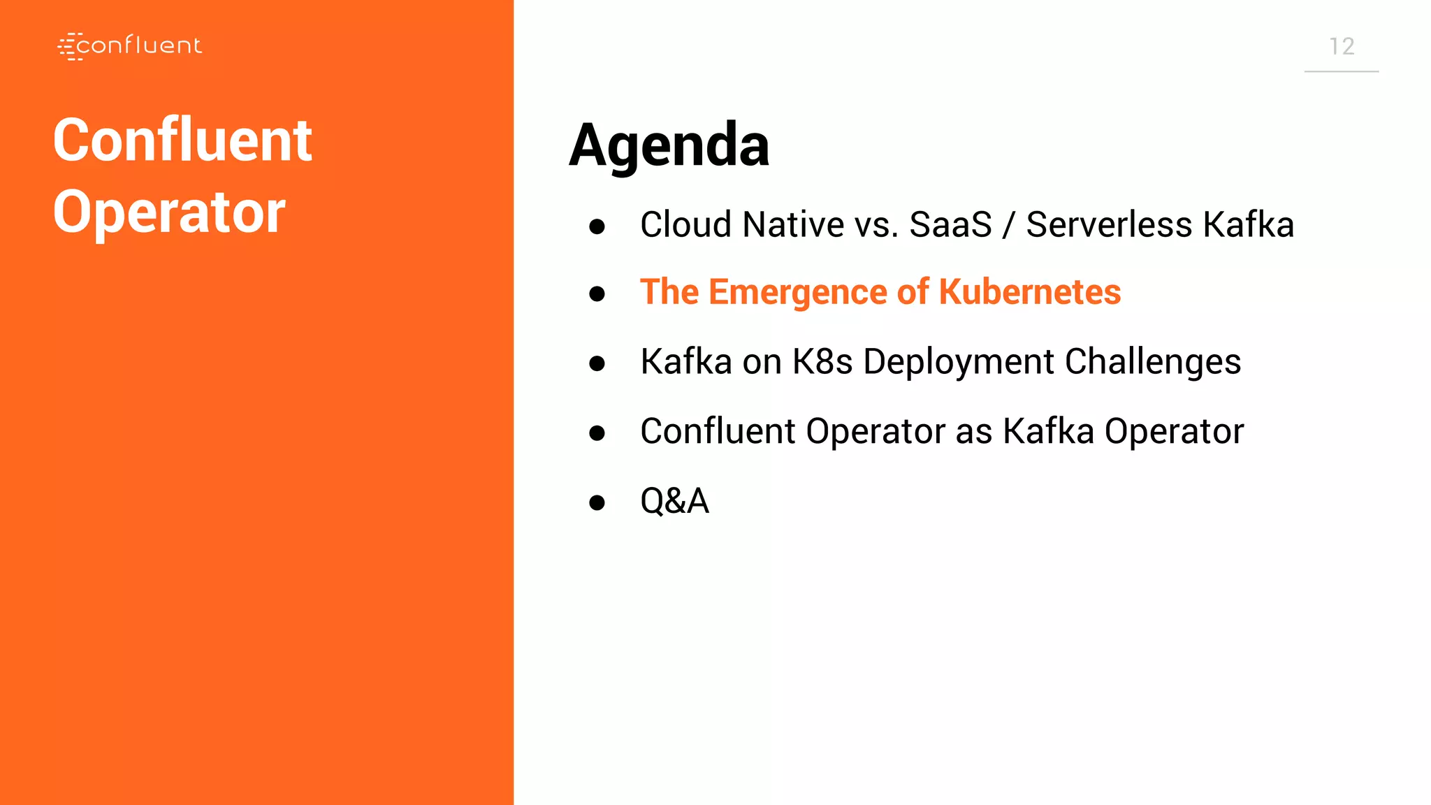 12 Agenda ● Cloud Native vs. SaaS / Serverless Kafka ● The Emergence of Kubernetes ● Kafka on K8s Deployment Challenges ● Confluent Operator as Kafka Operator ● Q&A Confluent Operator 