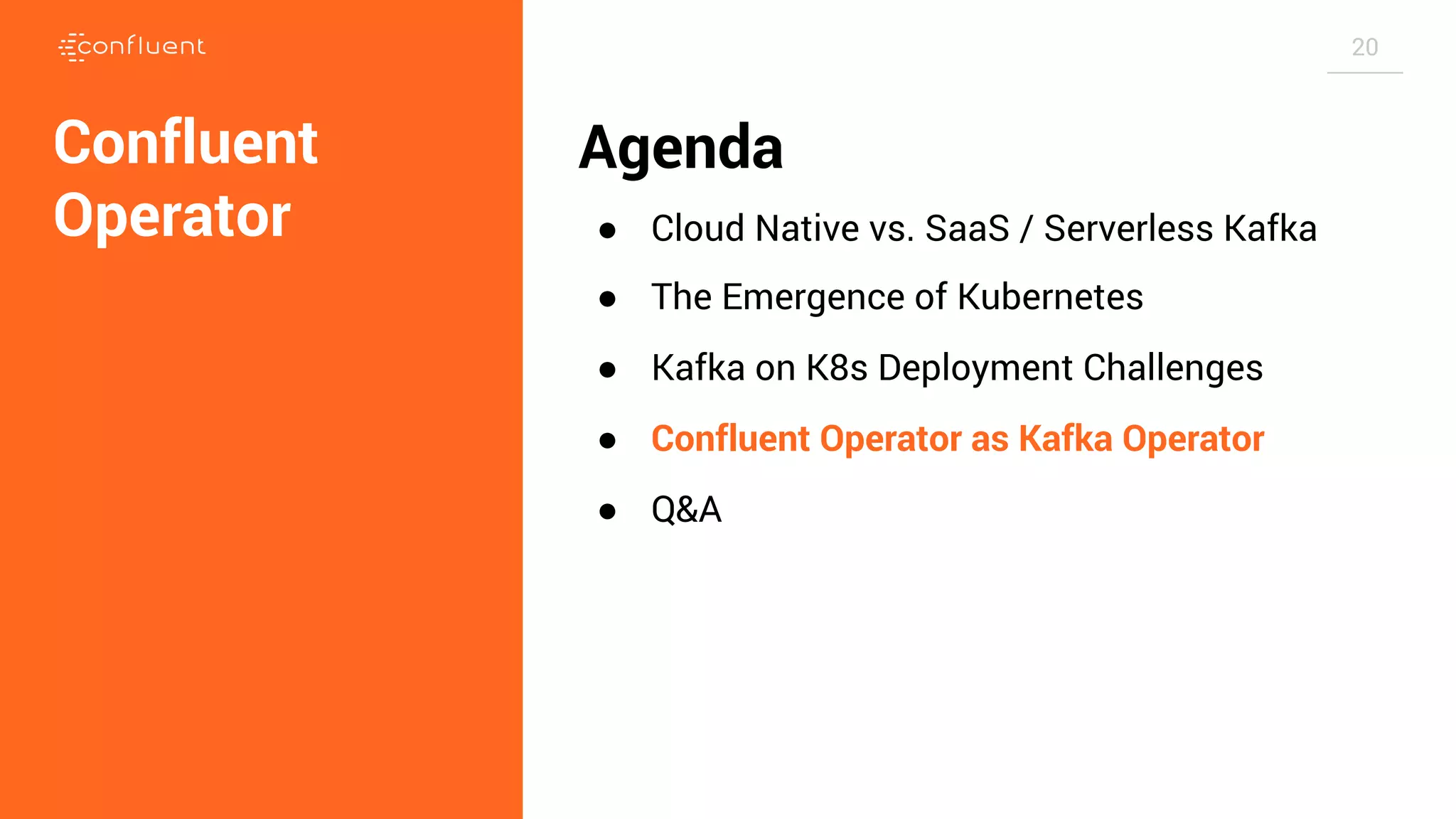 20 Agenda ● Cloud Native vs. SaaS / Serverless Kafka ● The Emergence of Kubernetes ● Kafka on K8s Deployment Challenges ● Confluent Operator as Kafka Operator ● Q&A Confluent Operator 