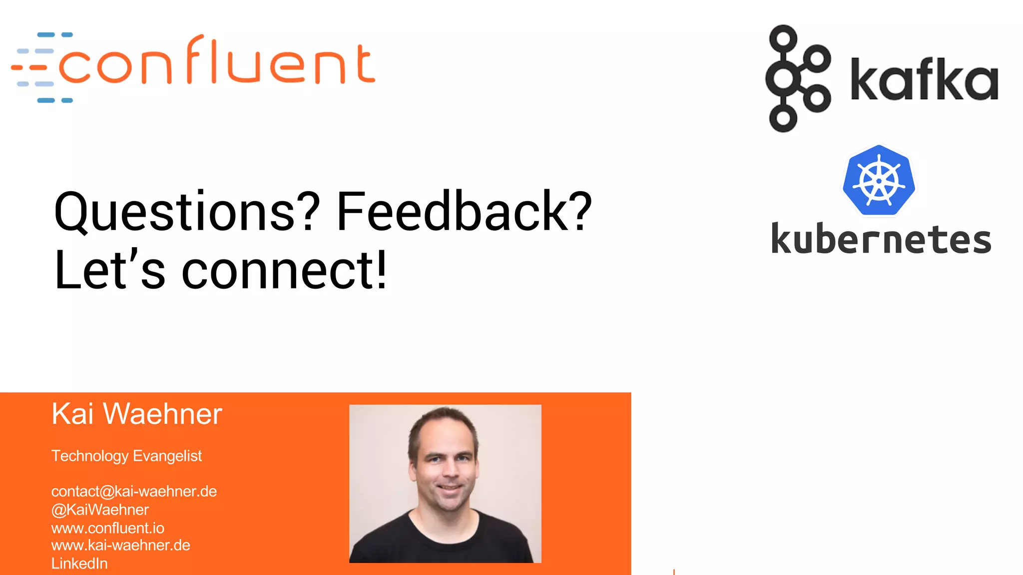 37 Kai Waehner Technology Evangelist contact@kai-waehner.de @KaiWaehner www.confluent.io www.kai-waehner.de LinkedIn Questions? Feedback? Let’s connect! 