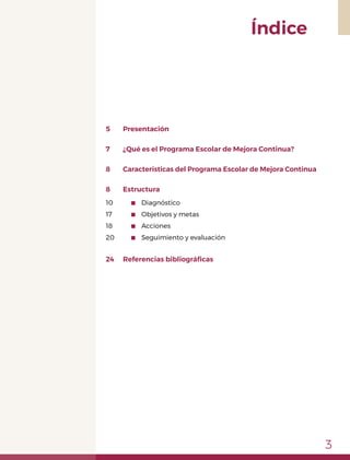 3
5	Presentación
7	 ¿Qué es el Programa Escolar de Mejora Continua?
8	 Características del Programa Escolar de Mejora Cont...