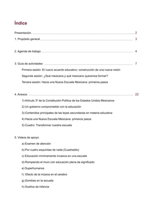 Presentación.
1. Propósito general
2. Agenda de trabajo
3. Guía de actividades
Primera sesión: El nuevo acuerdo educativo:...
