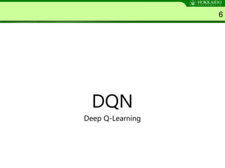 DQN
Deep Q-Learning
6
 