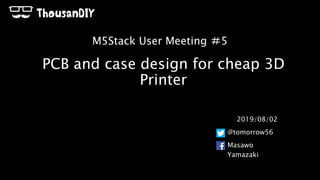 PCB and case design for cheap 3D
Printer
2019/08/02
@tomorrow56
Masawo
Yamazaki
M5Stack User Meeting ＃5
 