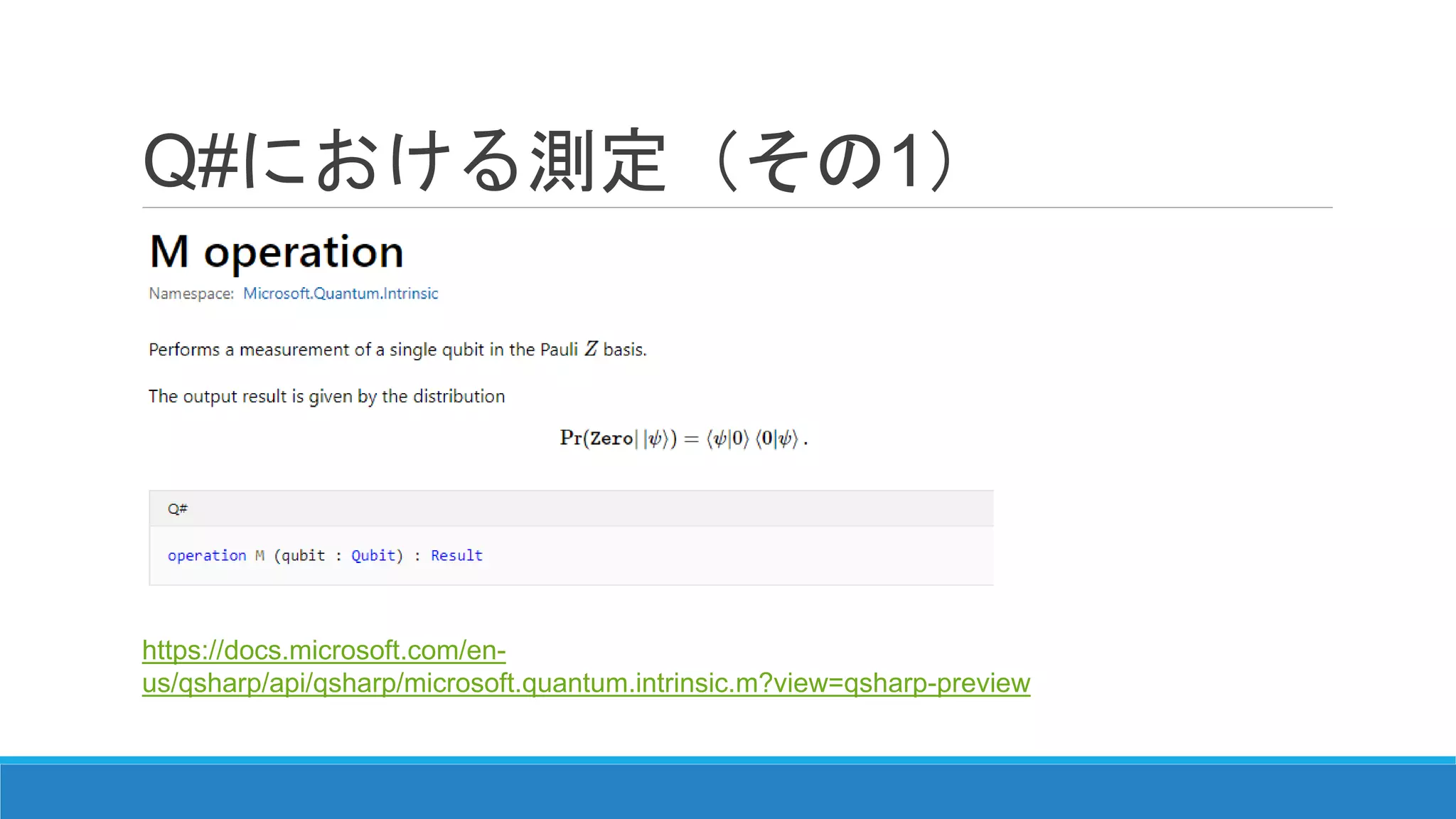 Q#における測定（その1）
M operation
https://docs.microsoft.com/en-
us/qsharp/api/qsharp/microsoft.quantum.intrinsic.m?view=qsharp-preview
 