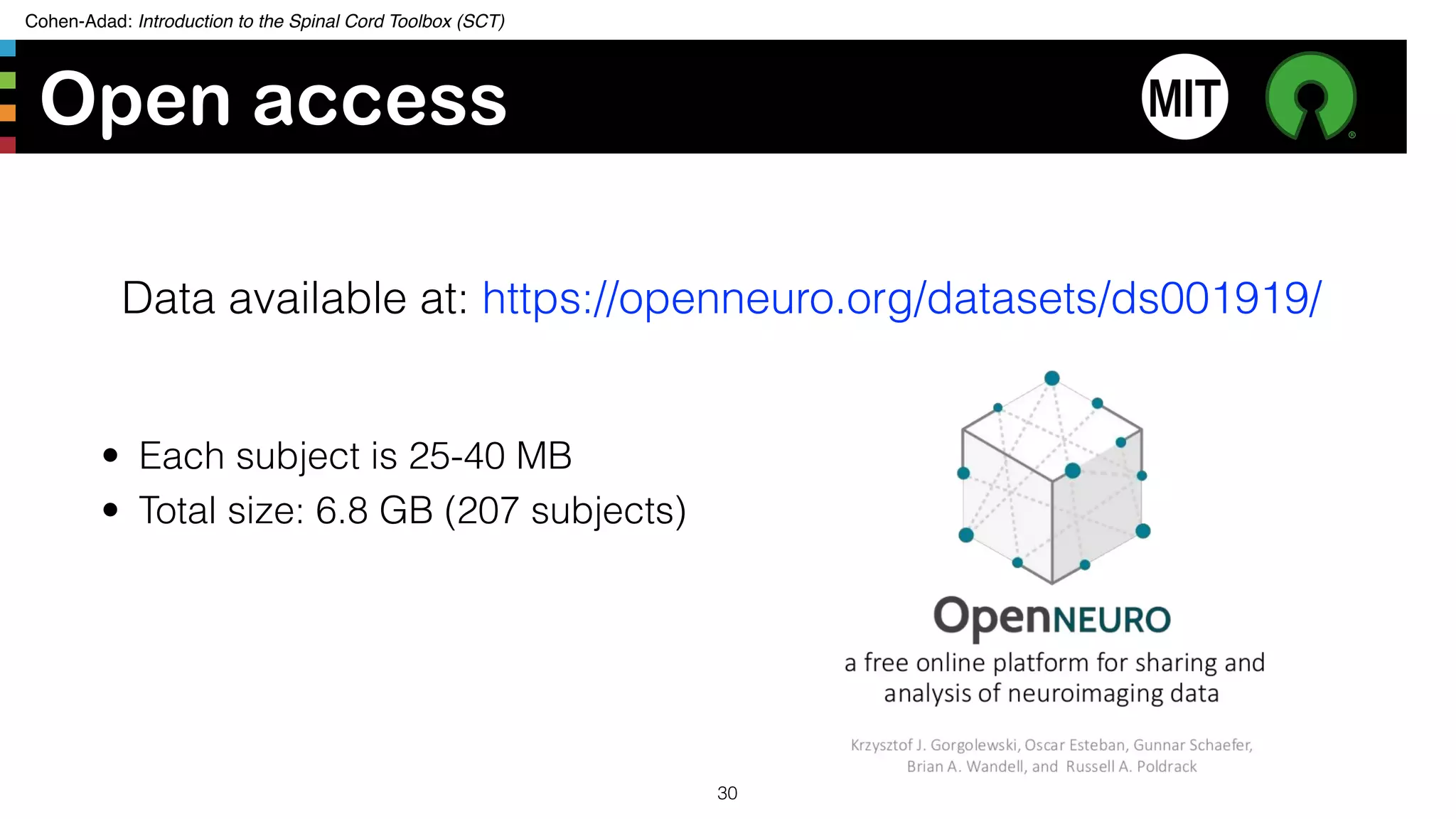 Cohen-Adad: Introduction to the Spinal Cord Toolbox (SCT)
Open access
• Each subject is 25-40 MB
• Total size: 6.8 GB (207 subjects)
30
Data available at: https://openneuro.org/datasets/ds001919/
 