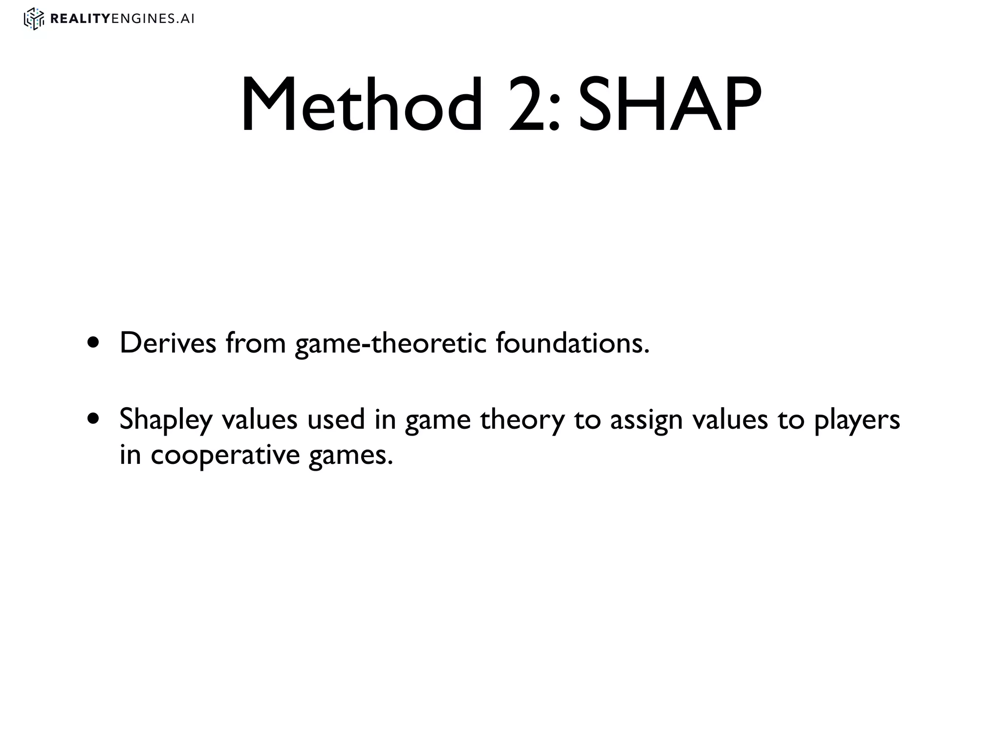 Method 2: SHAP
• Derives from game-theoretic foundations.
• Shapley values used in game theory to assign values to players
in cooperative games.
 