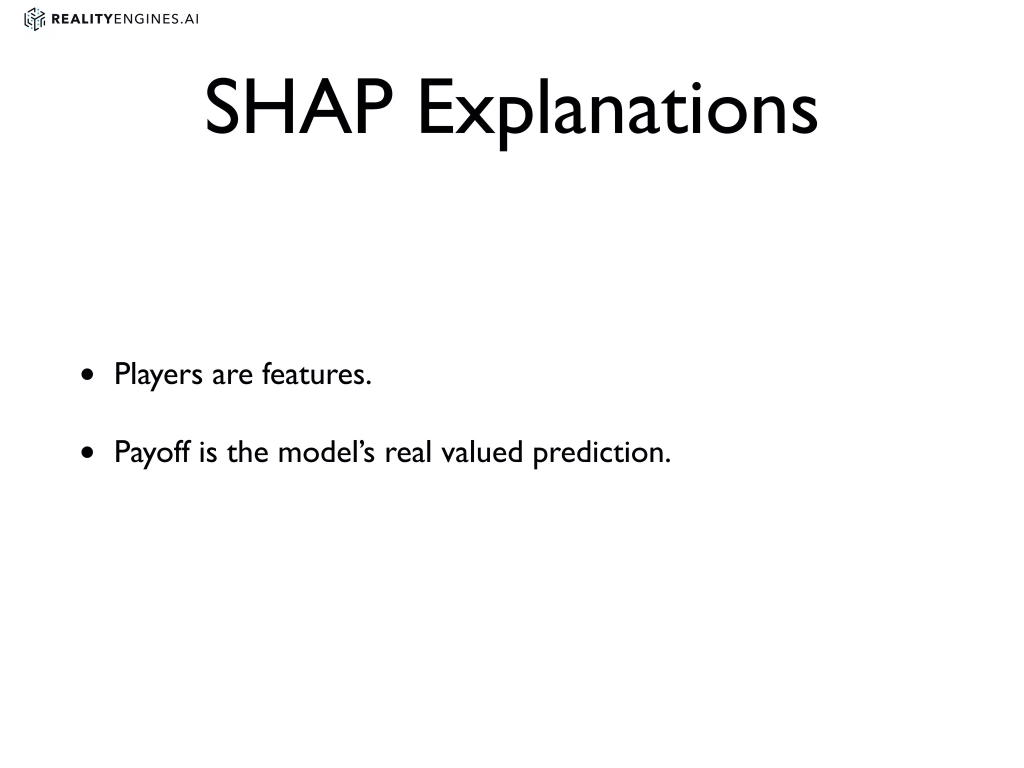 SHAP Explanations
• Players are features.
• Payoff is the model’s real valued prediction.
 