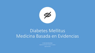 Diabetes Mellitus
Medicina Basada en Evidencias
Dr. Éctor Jaime Ramírez Barba
Diplomado de Educación Terapéutica en Diabetes
Agosto 10 de 2019
 