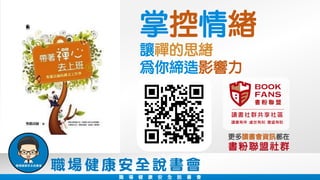 讀書社群共享社區
讀書有伴 處世有知 豐盛有粉
更多讀書會資訊都在
書粉聯盟社群
職 場 健 康 安 全 說 書 會
職 場 健 康 安 全 說 書 會
掌控情緒
讓禪的思緒
為你締造影響力
 